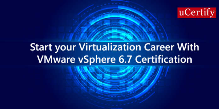 Start your Virtualization Career With VMware vSphere 6.7 Certification