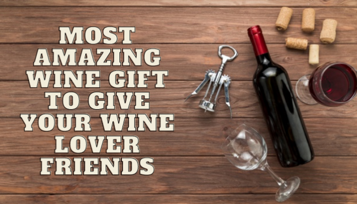 Most Amazing Wine Gift to give your wine lover friends
